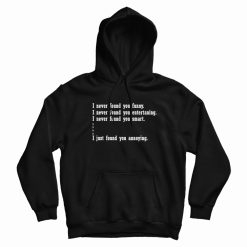 I Just Found You Annoying Funny Hoodie