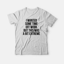 I Wanted Some Time Off Work T-shirt