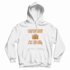I Wanted Some Time Off Work Hoodie