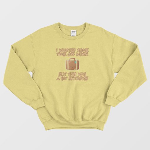 I Wanted Some Time Off Work Sweatshirt