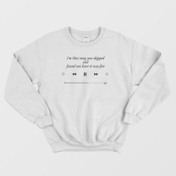 I am That Song You Skipped Quote Sweatshirt