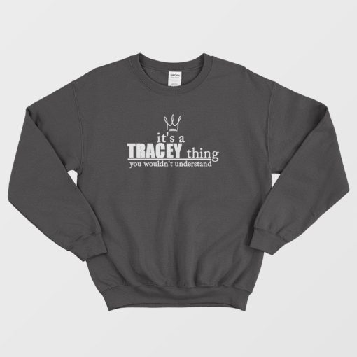 It's A Tracey Thing You Wouldn't Understand Sweatshirt