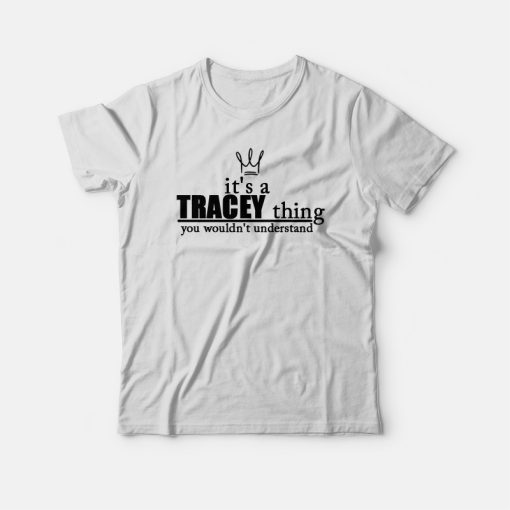 It's A Tracey Thing You Wouldn't Understand T-shirt