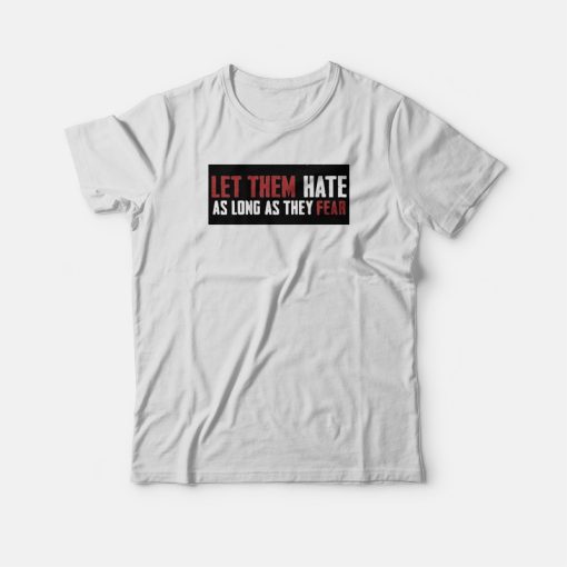 Let Them Hate As Long As They Fear T-shirt