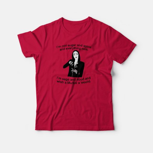 Morticia Addams I'm Not Sugar and Spice T-shirt