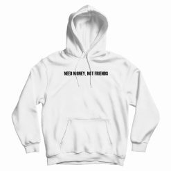 Need Money Not Friends Hoodie