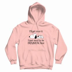 Snoopy I Just Need To Be Dramatic First Hoodie