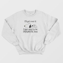 Snoopy I Just Need To Be Dramatic First Sweatshirt