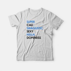 Super Cali Swag Ilistic Sexy Hella Dope Ness T-shirt
