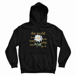 The World Is A Better Place With You In It Floral Hoodie