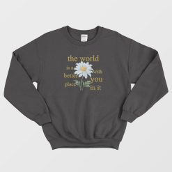 The World Is A Better Place With You In It Floral Sweatshirt
