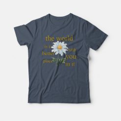 The World Is A Better Place With You In It Floral T-shirt