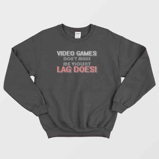 Video Games Don't Make Me Violent Lag Does Sweatshirt
