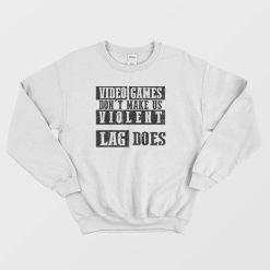Video Games Don't Make Me Violent Sweatshirt