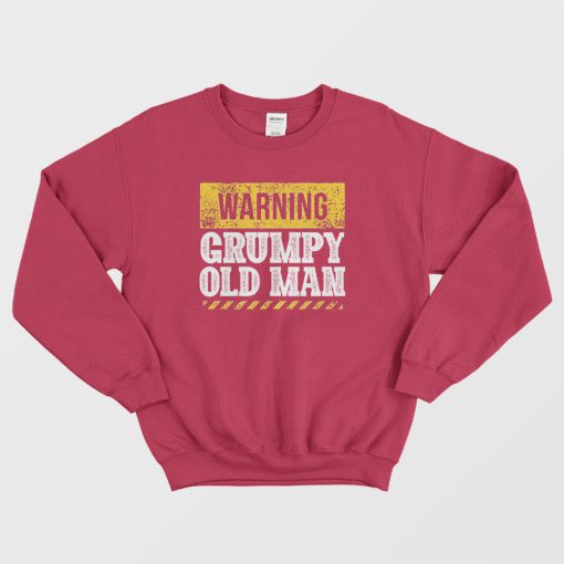 Warning Grumpy Old Man Sweatshirt