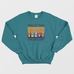 What The Fucculent Vintage Sweatshirt