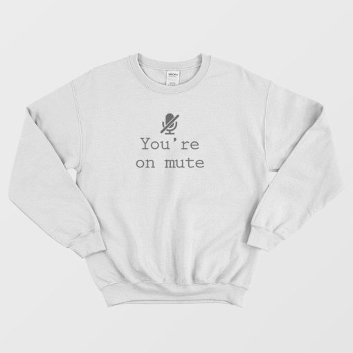 You’re On Mute Sweatshirt