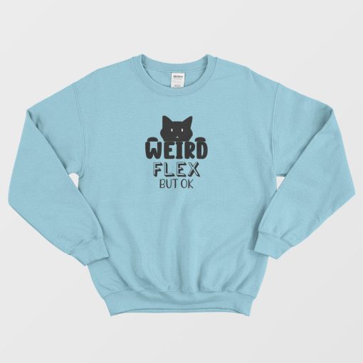 Cat Weird Flex But Ok Funny Sweatshirt