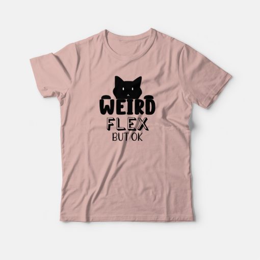 Cat Weird Flex But Ok Funny T-shirt