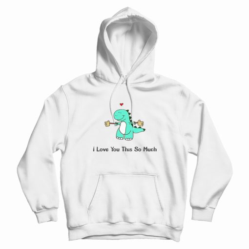 Dinosaur I Love You This So Much Hoodie