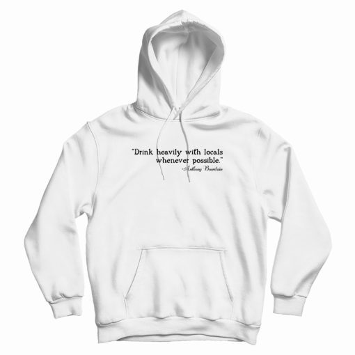Drink Heavily With Locals - Anthony Bourdain Hoodie