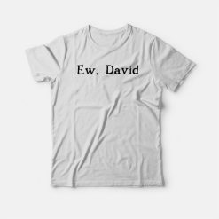 Ew David Schitt's Creek T-shirt