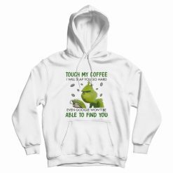 Grinch Touch My Coffee I Will Slap You Hoodie