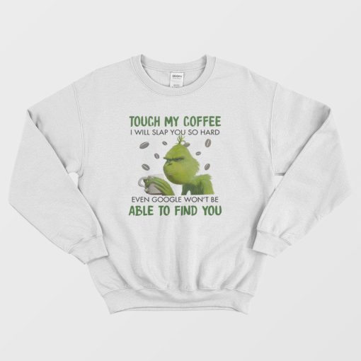 Grinch Touch My Coffee I Will Slap You Sweatshirt