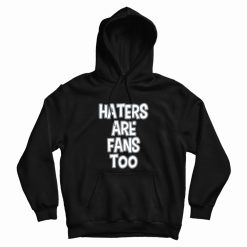 Haters Are Fans Too Hoodie