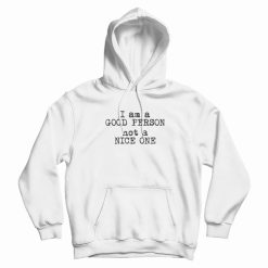 I Am A Good Person Not A Nice One Hoodie
