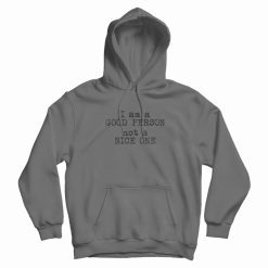 I Am A Good Person Not A Nice One Hoodie