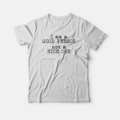 I Am A Good Person Not A Nice One T-shirt