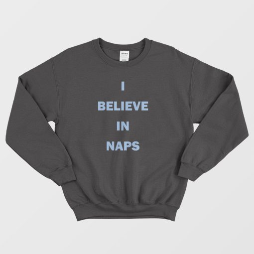 I Believe In Naps Sweatshirt