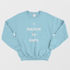I Believe In Naps Sweatshirt