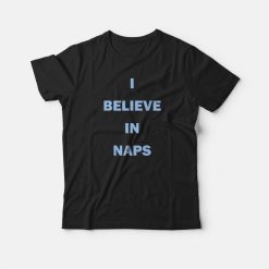 I Believe In Naps T-shirt