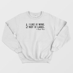 I Like The Wine Not The Label Sweatshirt