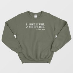 I Like The Wine Not The Label Sweatshirt