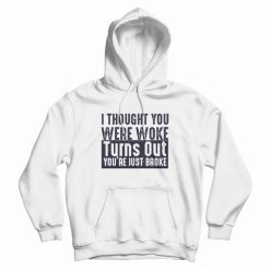 I Thought You Were Woke Turns Out You're Just Broke Hoodie