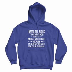 I Wear All Black To Remind You Not To Mess With Me Hoodie