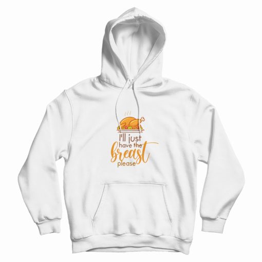 I'll Just Have The Breast Please Thanksgiving Hoodie
