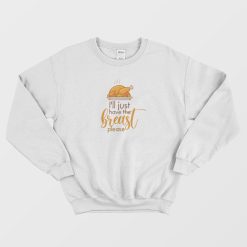 I'll Just Have The Breast Please Thanksgiving Sweatshirt