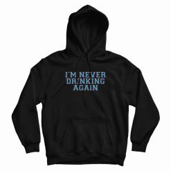 I’m Never Drinking Again Hoodie