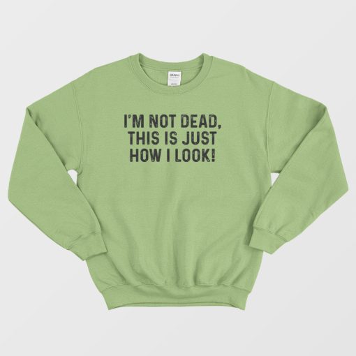 I'm Not Dead This Is Just How I Look Classic Sweatshirt