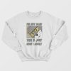 Im Not Dead This Is Just How I Look Tom Funny Sweatshirt