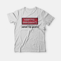 Keep The Immigrants Deport The Racists T-shirt