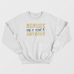 Nobody Say A Word To Anybody Schitts Creek Sweatshirt