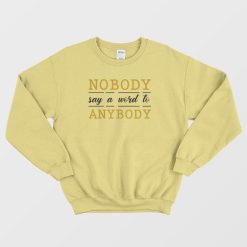 Nobody Say A Word To Anybody Schitts Creek Sweatshirt