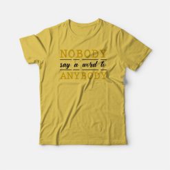 Nobody Say A Word To Anybody Schitts Creek T-shirt