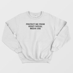 Protect Me From Heavy Social Media Use Sweatshirt