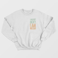 Not Lucky Blessed Quotes Sweatshirt